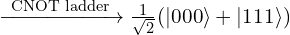 \xrightarrow{\ \text{CNOT ladder}\ } \tfrac{1}{\sqrt{2}}(|000\rangle + |111\rangle)