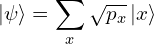 \displaystyle |\psi\rangle = \sum_{x} \sqrt{p_x}\,|x\rangle
