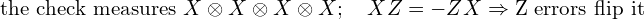 \text{the check measures}\ X\otimes X\otimes X\otimes X;\quad XZ = -ZX \Rightarrow \text{Z errors flip it}