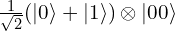 \tfrac{1}{\sqrt{2}}(|0\rangle + |1\rangle) \otimes |00\rangle