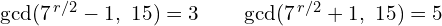 \gcd(7^{\,r/2} - 1,\ 15) = 3 \qquad \gcd(7^{\,r/2} + 1,\ 15) = 5