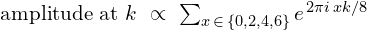 \text{amplitude at}\ k\ \propto\ \sum_{x\,\in\,\{0,2,4,6\}} e^{\,2\pi i\,xk/8}