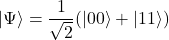 \[|\Psi\rangle = \frac{1}{\sqrt{2}}(|00\rangle + |11\rangle)\]