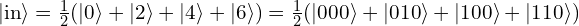 |\text{in}\rangle = \tfrac{1}{2}(|0\rangle + |2\rangle + |4\rangle + |6\rangle) = \tfrac{1}{2}(|000\rangle + |010\rangle + |100\rangle + |110\rangle)
