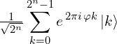 Rendered By Quicklatex.com \displaystyle \tfrac{1}{\sqrt{2^{n}}}\sum_{k=0}^{2^{n}-1} e^{\,2\pi i\,\varphi k}\,|k\rangle