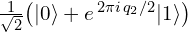 \tfrac{1}{\sqrt{2}}\big(|0\rangle + e^{\,2\pi i\, q_2/2}|1\rangle\big)