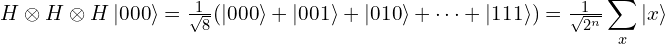 \displaystyle H\otimes H\otimes H\,|000\rangle = \tfrac{1}{\sqrt{8}}(|000\rangle + |001\rangle + |010\rangle + \dots + |111\rangle) = \tfrac{1}{\sqrt{2^{n}}}\sum_{x}|x\rangle