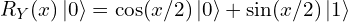 R_Y(x)\,|0\rangle = \cos(x/2)\,|0\rangle + \sin(x/2)\,|1\rangle