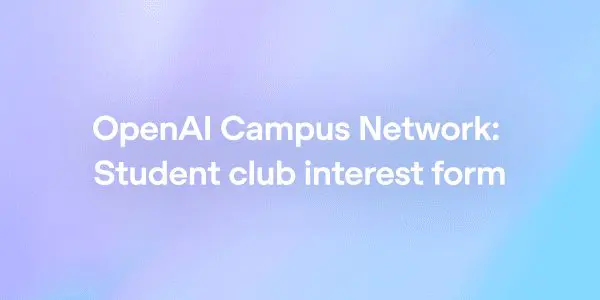 OpenAI Shares AI Tools With University Student Clubs