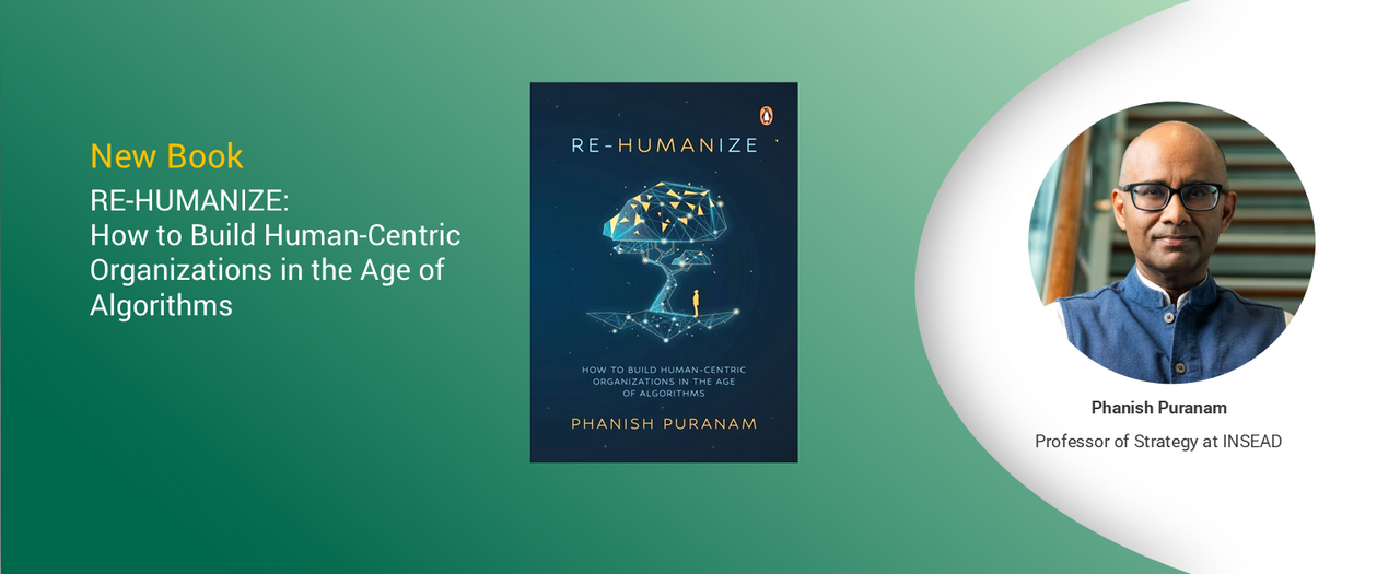 How To Build Human-Centric Organizations In The Age Of Algorithms: A Guide By Insead Professor Phanish Puranam