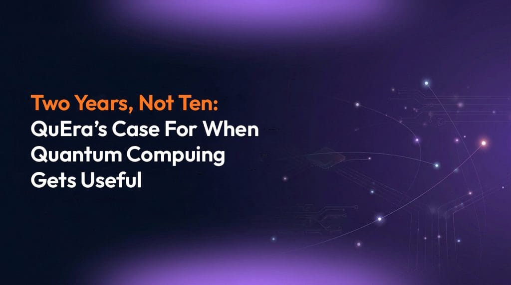 QuEra Computing Says Useful Quantum Computers Arrive In Two Years